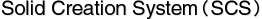 Solid Creation System (SCS)